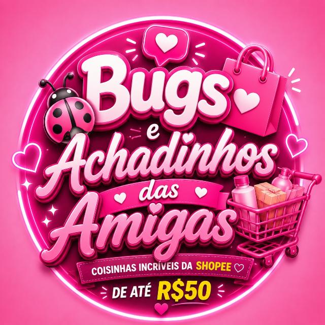 🚨 Bugs e 🛍️Achadinhos das Amigas 🛒 #2